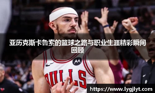 亚历克斯卡鲁索的篮球之路与职业生涯精彩瞬间回顾