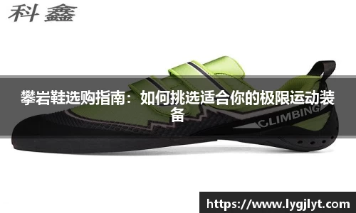攀岩鞋选购指南：如何挑选适合你的极限运动装备