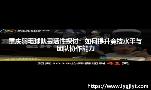 重庆羽毛球队灵活性探讨：如何提升竞技水平与团队协作能力
